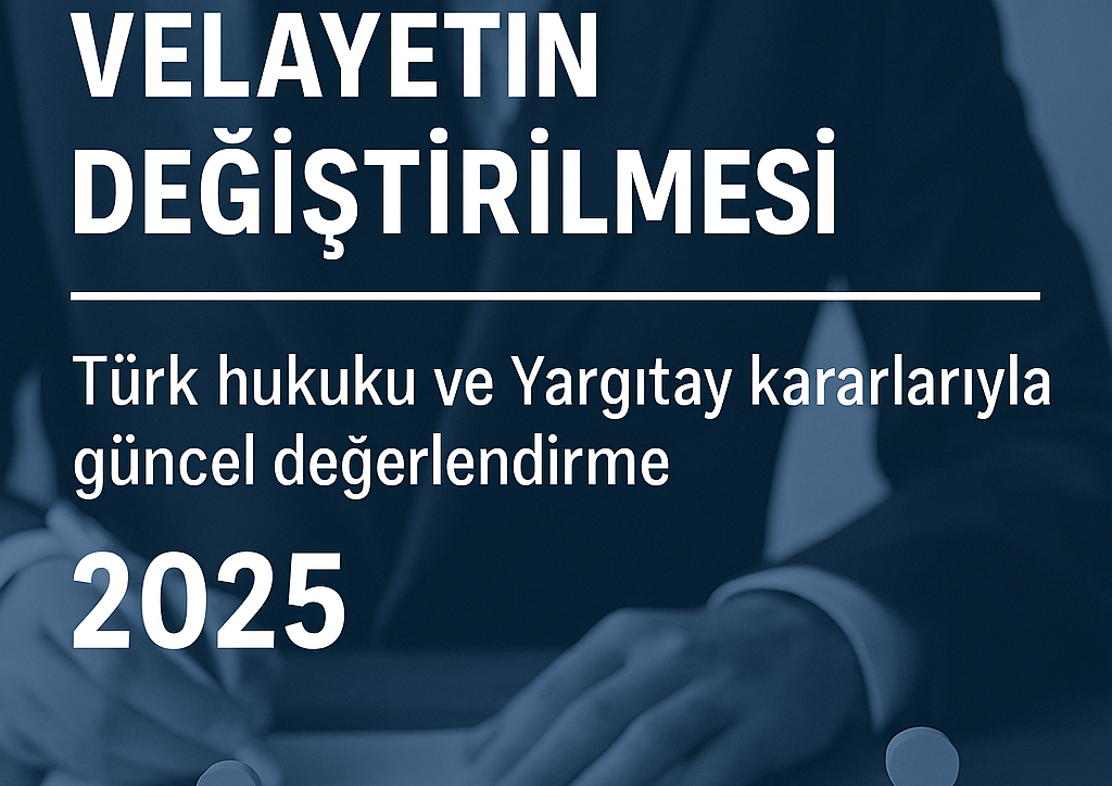 Velayet hakkı ve değiştirilmesi – 2025 Yargıtay kararlarıyla rehber